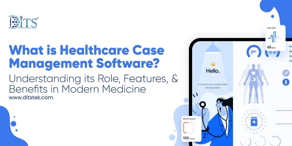 Healthcare Case Management Software Development - Understanding its Role, Features, & Benefits